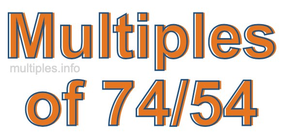 Multiples of 74/54 Multiples of 74/54