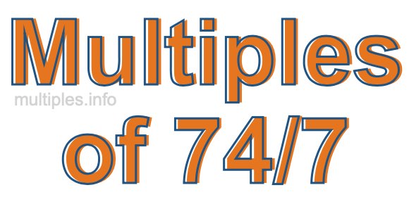 Multiples of 74/7 Multiples of 74/7