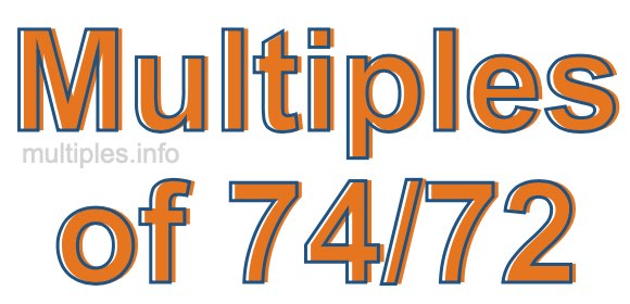 Multiples of 74/72