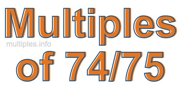 Multiples of 74/75 Multiples of 74/75
