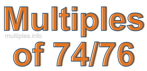 Multiples of 74/76