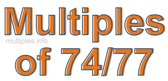Multiples of 74/77