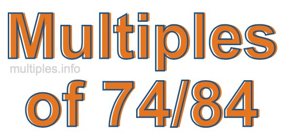 Multiples of 74/84 Multiples of 74/84