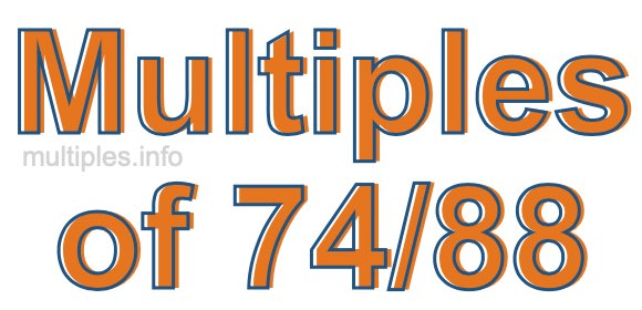 Multiples of 74/88 Multiples of 74/88