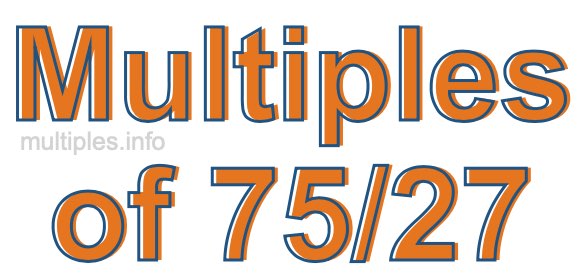 Multiples of 75/27 Multiples of 75/27