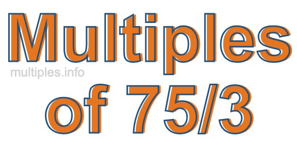 Multiples of 75/3