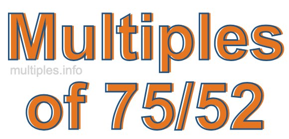 Multiples of 75/52 Multiples of 75/52