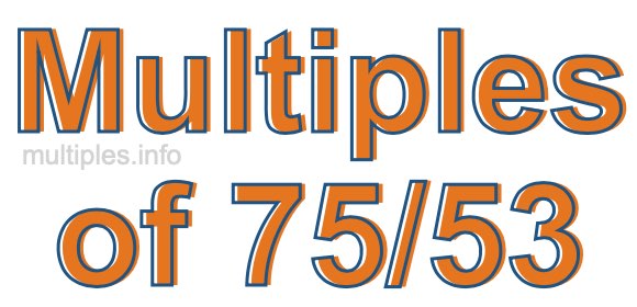 Multiples of 75/53 Multiples of 75/53