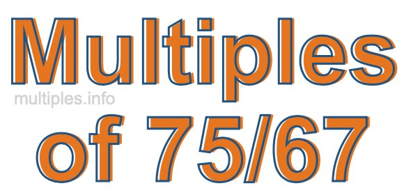 Multiples of 75/67 Multiples of 75/67