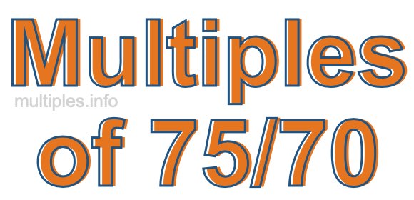 Multiples of 75/70 Multiples of 75/70