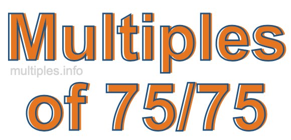 Multiples of 75/75 Multiples of 75/75