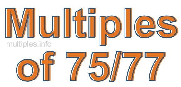Multiples of 75/77 Multiples of 75/77