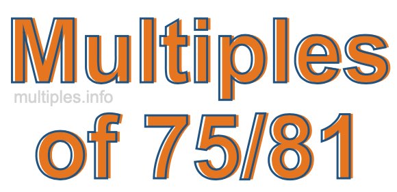 Multiples of 75/81 Multiples of 75/81