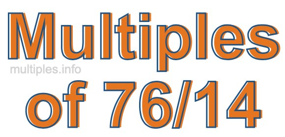 Multiples of 76/14 Multiples of 76/14