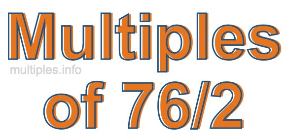 Multiples of 76/2 Multiples of 76/2