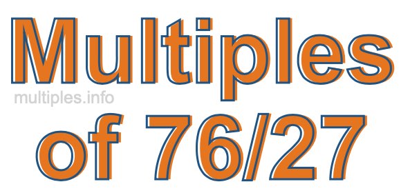 Multiples of 76/27 Multiples of 76/27