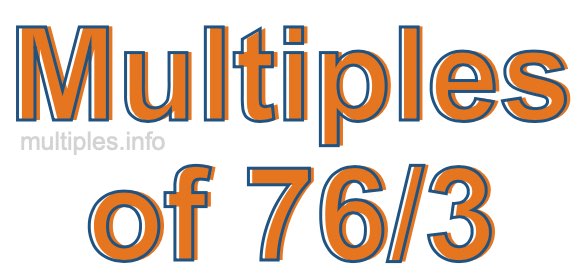 Multiples of 76/3 Multiples of 76/3