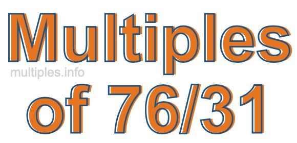 Multiples of 76/31 Multiples of 76/31
