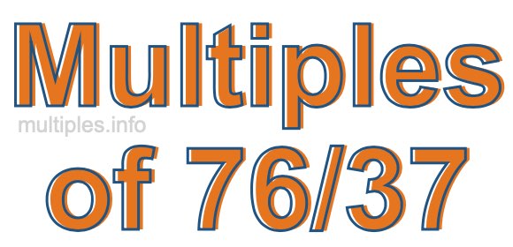 Multiples of 76/37