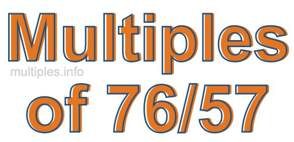 Multiples of 76/57