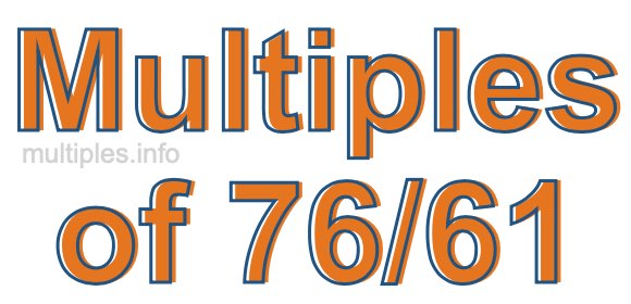 Multiples of 76/61