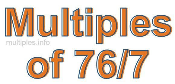 Multiples of 76/7 Multiples of 76/7