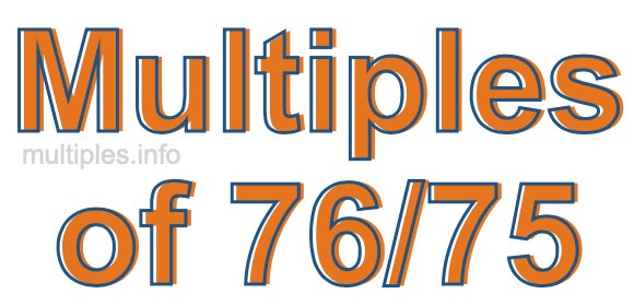 Multiples of 76/75
