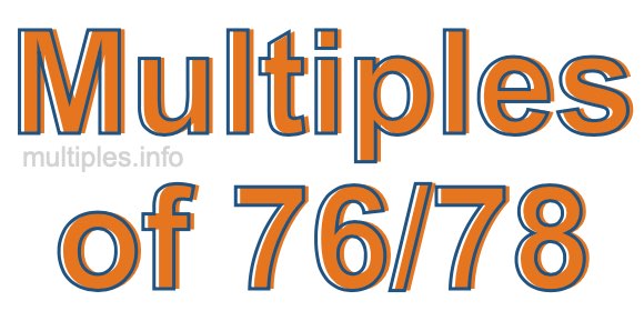 Multiples of 76/78 Multiples of 76/78