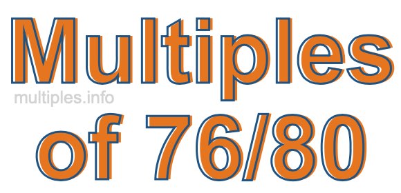 Multiples of 76/80 Multiples of 76/80