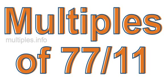 Multiples of 77/11 Multiples of 77/11