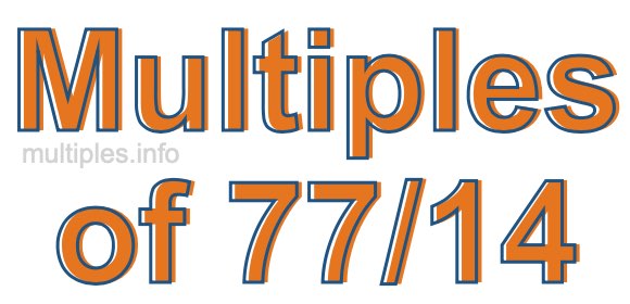 Multiples of 77/14 Multiples of 77/14