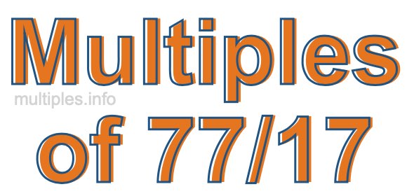 Multiples of 77/17 Multiples of 77/17