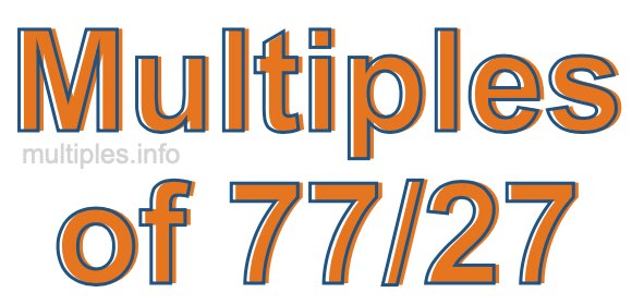 Multiples of 77/27 Multiples of 77/27