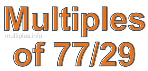 Multiples of 77/29 Multiples of 77/29