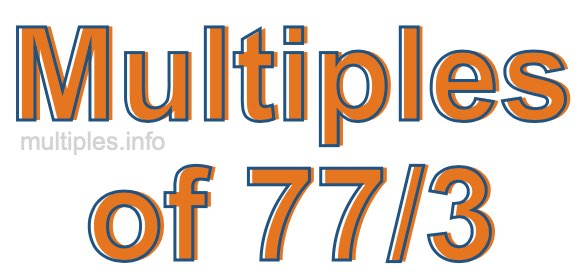 Multiples of 77/3 Multiples of 77/3