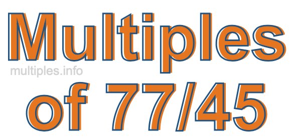 Multiples of 77/45 Multiples of 77/45