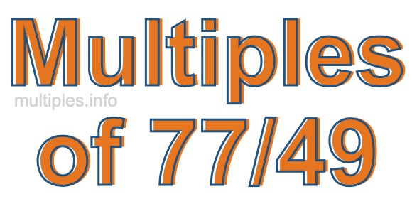 Multiples of 77/49