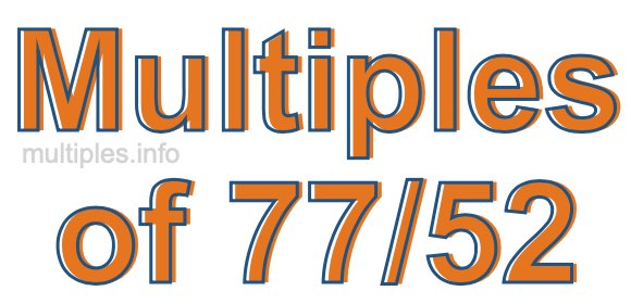 Multiples of 77/52 Multiples of 77/52