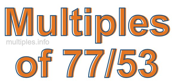 Multiples of 77/53 Multiples of 77/53