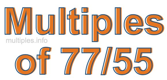 Multiples of 77/55 Multiples of 77/55