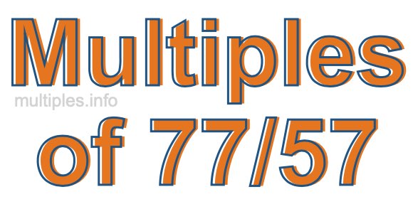Multiples of 77/57