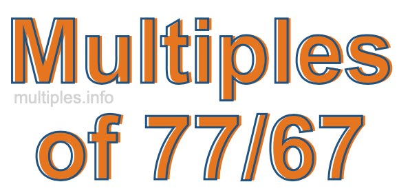 Multiples of 77/67 Multiples of 77/67