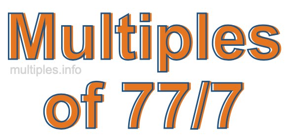 Multiples of 77/7