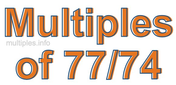 Multiples of 77/74