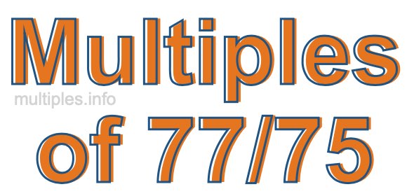 Multiples of 77/75 Multiples of 77/75