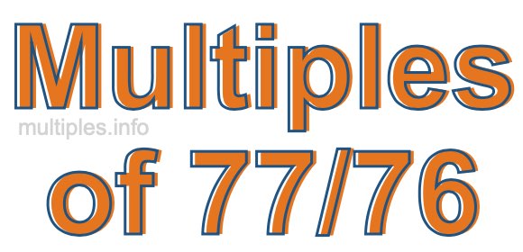 Multiples of 77/76 Multiples of 77/76