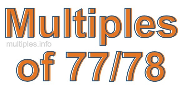 Multiples of 77/78 Multiples of 77/78