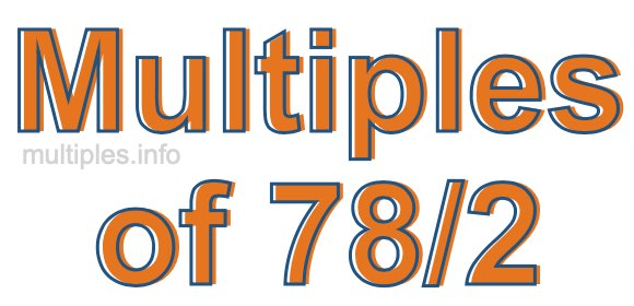 Multiples of 78/2 Multiples of 78/2
