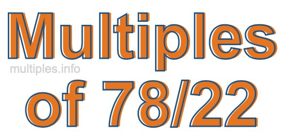 Multiples of 78/22 Multiples of 78/22