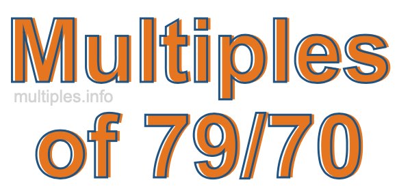 Multiples of 79/70 Multiples of 79/70